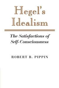 The Best Hegel Books - Hegel's Idealism: The Satisfactions of Self-Consciousness by Robert B. Pippin
