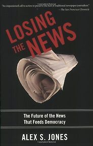 The Changing Business of Journalism - Losing the News by Alex Jones The Changing Business of Journalism - Losing the News by Alex Jones