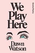 Notable Poetry Books of 2024: The Inaugural PEN Heaney Prize Shortlist - We Play Here by Dawn Watson Notable Poetry Books of 2024: The Inaugural PEN Heaney Prize Shortlist - We Play Here by Dawn Watson