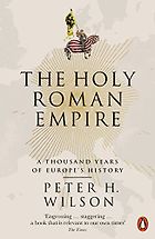 The best books on The Holy Roman Empire - The Holy Roman Empire: A Thousand Years of Europe’s History by Peter H. Wilson