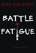 Battle Fatigue by Mark Kurlansky Battle Fatigue by Mark Kurlansky