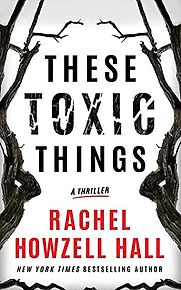 These Toxic Things: A Thriller by Rachel Howzell Hall These Toxic Things: A Thriller by Rachel Howzell Hall