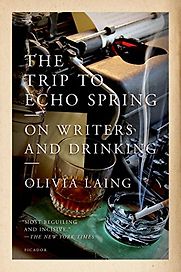 The Trip to Echo Spring: On Writers and Drinking by Olivia Laing The Trip to Echo Spring: On Writers and Drinking by Olivia Laing