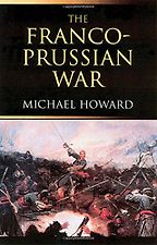 The Franco-Prussian War by Michael Howard The Franco-Prussian War by Michael Howard