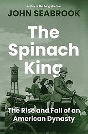 The Spinach King: The Rise and Fall of an American Dynasty by John Seabrook The Spinach King: The Rise and Fall of an American Dynasty by John Seabrook