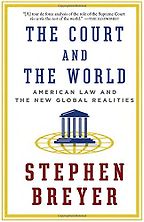 The Court and the World: American Law and the New Global Realities by Stephen Breyer The Court and the World: American Law and the New Global Realities by Stephen Breyer