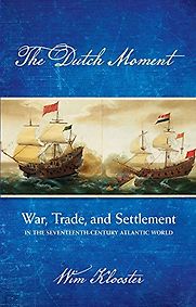 The Dutch Moment: War, Trade and Settlement in the Seventeenth Century Atlantic World by Wim Klooster The Dutch Moment: War, Trade and Settlement in the Seventeenth Century Atlantic World by Wim Klooster
