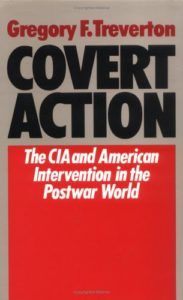 The best books on Covert Action - Covert Action: Central Intelligence Agency and the Limits of American Intervention in the Post-War World by Gregory Treverton