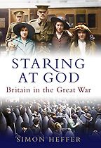 Staring at God: Britain in the Great War by Simon Heffer Staring at God: Britain in the Great War by Simon Heffer