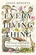 Pulitzer Prize-Winning Biographies - Every Living Thing: The Great and Deadly Race to Know All Life by Jason Roberts Pulitzer Prize-Winning Biographies - Every Living Thing: The Great and Deadly Race to Know All Life by Jason Roberts