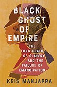 The 2023 British Academy Book Prize for Global Cultural Understanding - Black Ghost of Empire: The Long Death of Slavery and the Failure of Emancipation by Kris Manjapra The 2023 British Academy Book Prize for Global Cultural Understanding - Black Ghost of Empire: The Long Death of Slavery and the Failure of Emancipation by Kris Manjapra