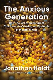 The Anxious Generation: How the Great Rewiring of Childhood Is Causing an Epidemic of Mental Illness by Jonathan Haidt The Anxious Generation: How the Great Rewiring of Childhood Is Causing an Epidemic of Mental Illness by Jonathan Haidt