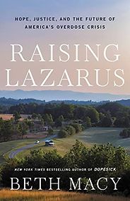 The best books on Addiction - Raising Lazarus: Hope, Justice, and the Future of America’s Overdose Crisis by Beth Macy The best books on Addiction - Raising Lazarus: Hope, Justice, and the Future of America’s Overdose Crisis by Beth Macy