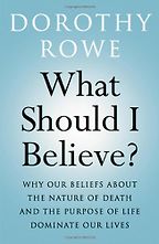 What Should I Believe? by Dorothy Rowe What Should I Believe? by Dorothy Rowe