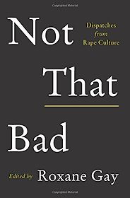 The best books on Domestic Violence - Not That Bad: Dispatches from Rape Culture by Roxane Gay The best books on Domestic Violence - Not That Bad: Dispatches from Rape Culture by Roxane Gay