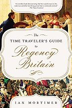 The Time Traveler's Guide to Regency Britain by Ian Mortimer The Time Traveler's Guide to Regency Britain by Ian Mortimer