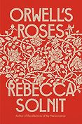 The Best Politics Books: the 2022 Orwell Prize for Political Writing - Orwell's Roses by Rebecca Solnit The Best Politics Books: the 2022 Orwell Prize for Political Writing - Orwell's Roses by Rebecca Solnit
