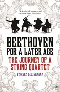 The best books on Beethoven - Beethoven for a Later Age: The Journey of a String Quartet by Edward Dusinberre