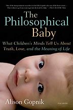 The best books on The Ethics of Technology - The Philosophical Baby: What Children's Minds Tell Us About Truth, Love, and the Meaning of Life by Alison Gopnik The best books on The Ethics of Technology - The Philosophical Baby: What Children's Minds Tell Us About Truth, Love, and the Meaning of Life by Alison Gopnik