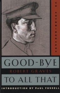 The best books on Legacies of World War One - Goodbye To All That by Robert Graves