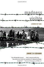 Madness Visible; A Memoir of War by Janine di Giovanni Madness Visible; A Memoir of War by Janine di Giovanni