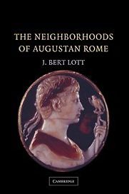The Neighborhoods of Augustan Rome by J. Bert Lott The Neighborhoods of Augustan Rome by J. Bert Lott