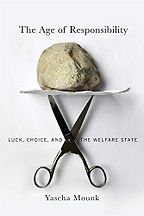 The Age of Responsibility: Luck, Choice, and the Welfare State by Yascha Mounk The Age of Responsibility: Luck, Choice, and the Welfare State by Yascha Mounk