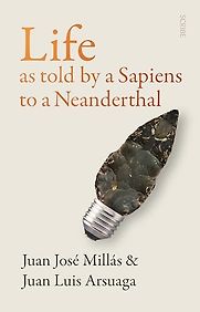 Life As Told by a Sapiens to a Neanderthal by Juan José Millás & Juan Luis Arsuaga Life As Told by a Sapiens to a Neanderthal by Juan José Millás & Juan Luis Arsuaga