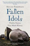 The Best History Books: the 2022 Wolfson Prize Shortlist - Fallen Idols: Twelve Statues That Made History by Alex von Tunzelmann