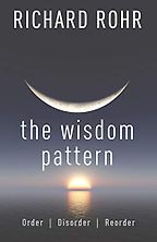 The Wisdom Pattern: Order, Disorder, Reorder by Richard Rohr