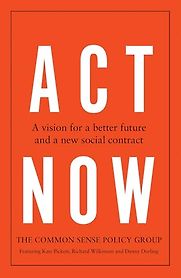 Act Now: A Vision for a Better Future and a New Social Contract by Danny Dorling, Kate Pickett & Richard Wilkinson Act Now: A Vision for a Better Future and a New Social Contract by Danny Dorling, Kate Pickett & Richard Wilkinson