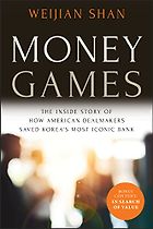 The best books on Making Good Decisions - Money Games: The Inside Story of How American Dealmakers Saved Korea's Most Iconic Bank by Weijian Shan