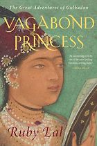 Nonfiction Books to Look Out for in Early 2024 - Vagabond Princess: The Great Adventures of Gulbadan by Ruby Lal