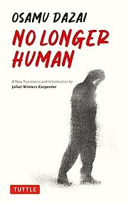 No Longer Human by Osamu Dazai & translated by Juliet Winters Carpenter No Longer Human by Osamu Dazai & translated by Juliet Winters Carpenter