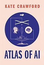 The Best Books on Tech - Atlas of AI: Power, Politics, and the Planetary Costs of Artificial Intelligence by Kate Crawford The Best Books on Tech - Atlas of AI: Power, Politics, and the Planetary Costs of Artificial Intelligence by Kate Crawford