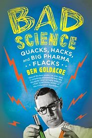 The best books on Mind and The Brain - Bad Science: Quacks, Hacks, and Big Pharma Flacks by Ben Goldacre