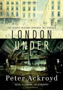 The Best London Books - London Under by Peter Ackroyd