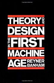 Theory and Design in the First Machine Age by Reyner Banham Theory and Design in the First Machine Age by Reyner Banham