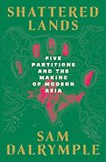 The Best Politics Books of 2026: The Orwell Prize for Political Writing - Shattered Lands: Five Partitions and the Making of Modern Asia by sam dalrymple The Best Politics Books of 2026: The Orwell Prize for Political Writing - Shattered Lands: Five Partitions and the Making of Modern Asia by sam dalrymple