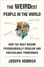 The WEIRDest People in the World: How the West Became Psychologically Peculiar and Particularly Prosperous by Joseph Henrich The WEIRDest People in the World: How the West Became Psychologically Peculiar and Particularly Prosperous by Joseph Henrich