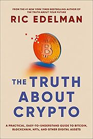 The Truth About Crypto: A Practical, Easy-to-Understand Guide to Bitcoin, Blockchain, NFTs, and Other Digital Assets by Ric Edelman The Truth About Crypto: A Practical, Easy-to-Understand Guide to Bitcoin, Blockchain, NFTs, and Other Digital Assets by Ric Edelman