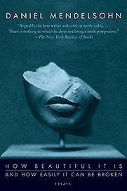How Beautiful It Is And How Easily It Can Be Broken by Daniel Mendelsohn How Beautiful It Is And How Easily It Can Be Broken by Daniel Mendelsohn