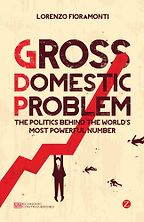 The best books on GDP - Gross Domestic Problem: The Politics Behind the World's Most Powerful Number by Lorenzo Fioramonti