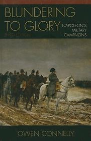 Blundering to Glory: Napoleon's Military Campaigns by Owen Connelly Blundering to Glory: Napoleon's Military Campaigns by Owen Connelly