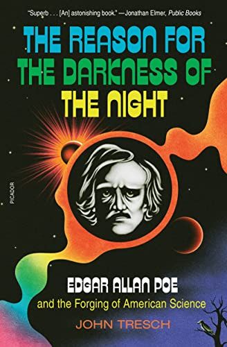 The Reason for the Darkness of the Night: Edgar Allan Poe and the Forging of American Science by John Tresch