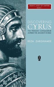 The best books on The Achaemenid Persian Empire - Discovering Cyrus: a Persian Conqueror Astride the Ancient World by Reza Zaghamee