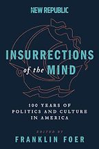 Insurrections of the Mind: 100 Years of Politics and Culture in America by Franklin Foer Insurrections of the Mind: 100 Years of Politics and Culture in America by Franklin Foer