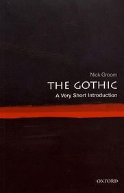 The Gothic: A Very Short Introduction by Nick Groom The Gothic: A Very Short Introduction by Nick Groom