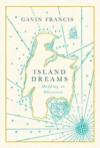 The best books on Medicine and Literature - Island Dreams: Mapping an Obsession by Gavin Francis