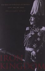The best books on Nineteenth Century Germany - Iron Kingdom: the Rise and Downfall of Prussia 1600-1947 by Christopher Clark The best books on Nineteenth Century Germany - Iron Kingdom: the Rise and Downfall of Prussia 1600-1947 by Christopher Clark